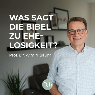 Was sagt die Bibel zu Ehelosigkeit? | Prof. Dr. Armin Baum | FTHpodcast Was sagt die Bibel zu Ehelosigkeit? | Prof. Dr. Armin Baum | FTHpodcast