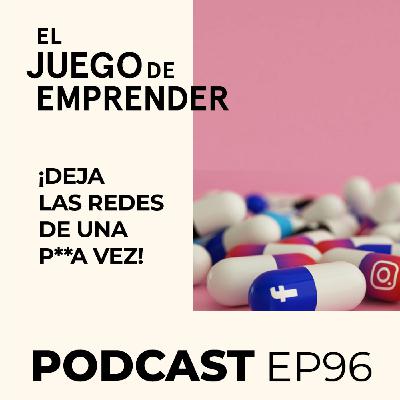 Ep 96. ¡DEJA LAS REDES SOCIALES DE UNA P**A VEZ!
