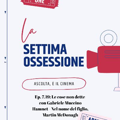 Ep. 7.19: Le cose non dette con Gabriele Muccino, Hamnet - Nel nome del figlio, Martin McDonagh