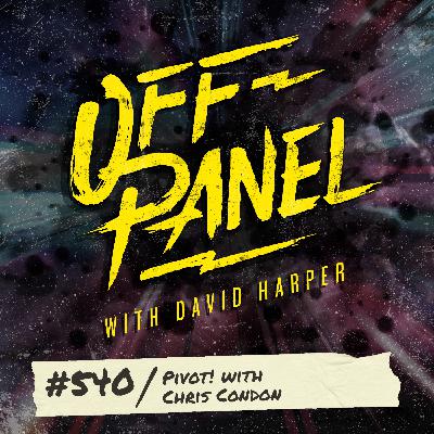 Off Panel #540: Pivot! with Chris Condon Off Panel #540: Pivot! with Chris Condon