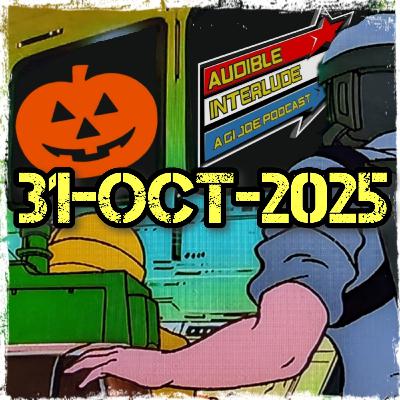 Audible Interlude: A GI Joe Podcast 31-OCT-2025 Audible Interlude: A GI Joe Podcast 31-OCT-2025