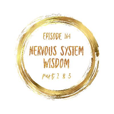 Episode 164 Nervous System Wisdom part 2&3
