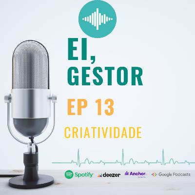 Ei, Gestor: Ep13 - Criatividade