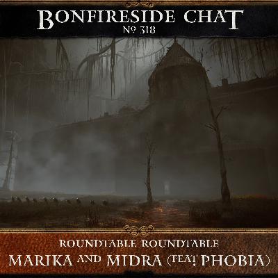 Bonfireside Chat 318: Roundtable Roundtable: Marika and Midra (feat. Phobia)