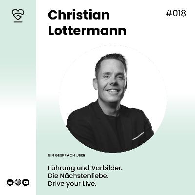 018 | Christian Lottermann - Über Führung und Vorbilder, die Bedeutung der Nächstenliebe, Heldenreisen und Drive your Live.