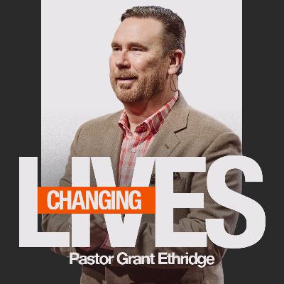 Changing Lives | Pastor Grant Ethridge | Liberty Live Church