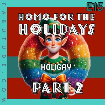 EP 15 | Homo for the Holidays Pt. 2 - Holigay