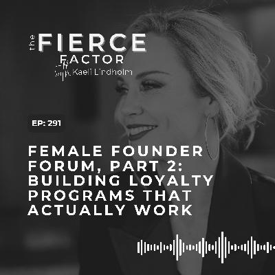 Episode 291: Female Founder Forum, Part 2: Building Loyalty Programs That Actually Work