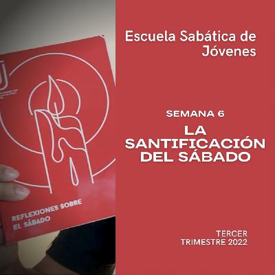 LA SANTIFICACIÓN DEL SÁBADO - Escuela Sabática Joven | Lección 6, 3er. trimestre 2022