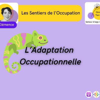 Les Sentiers de l'Occupation E08: Qu'en est il de l'adaptation ? Comment l'occupation et l'adaptation vont de paire ?