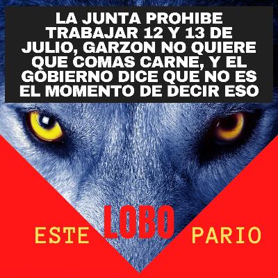 1166-la junta prohibe trabajar 12 y 13 de julio, garzon no quiere que comas carne, y el gobierno dice que no es el momento de decir eso-🐺 Estelobopario -☢-10-07-2021