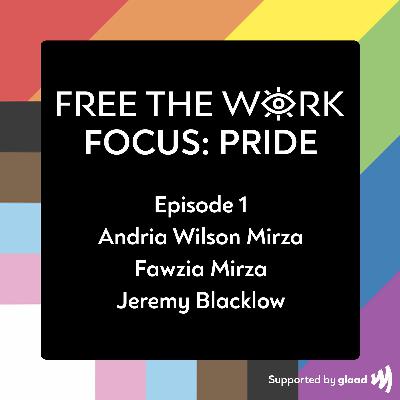 FREE THE WORK Focus: Pride Ep. 1: Fawzia Mirza & Andria Wilson Mirza With Jeremy Blacklow
