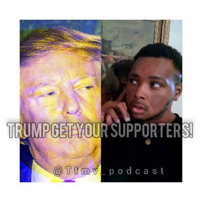 Trump Get Your SUPPORTERS!