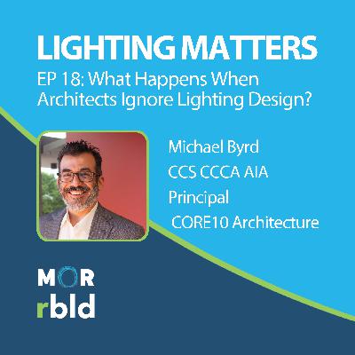 Episode 18: What Happens When Architects Ignore Lighting Design?