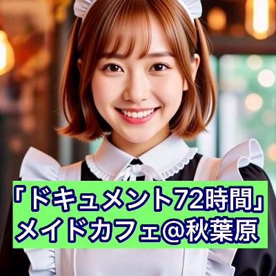 「ドキュメント72時間」メイドカフェ@秋葉原