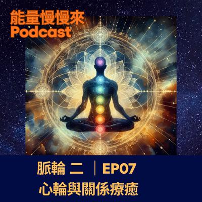 EP07 脈輪 (二)|心輪與關係療癒 EP07 脈輪 (二)|心輪與關係療癒