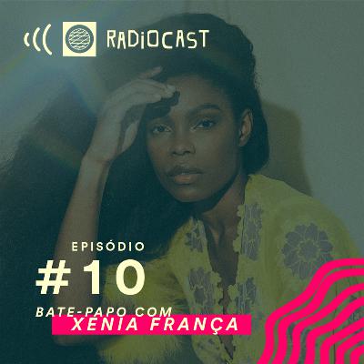 #10 - Radiocast convida Xênia França