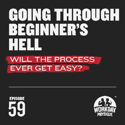 59 - Going Through Beginner's Hell: Will the Process Ever Get Easy? 59 - Going Through Beginner's Hell: Will the Process Ever Get Easy?