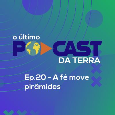 Ep. 20 - A fé move pirâmides Ep. 20 - A fé move pirâmides