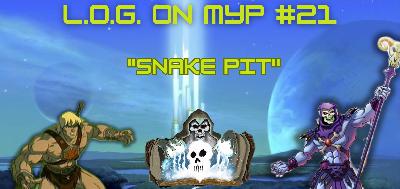 L.O.G. ON MYP#21: "Snake Pit"