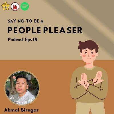 Episode 19 : Say No to be a People Pleaser Episode 19 : Say No to be a People Pleaser