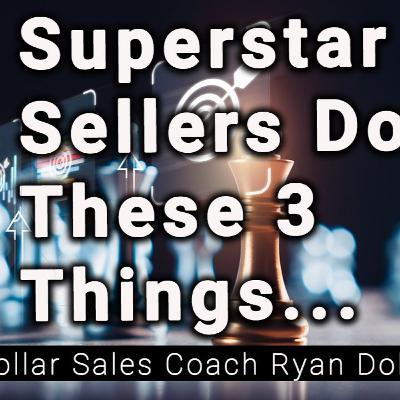 Superstar Sellers Do These 3 Things, Sales training with Ryan Dohrn Superstar Sellers Do These 3 Things, Sales training with Ryan Dohrn