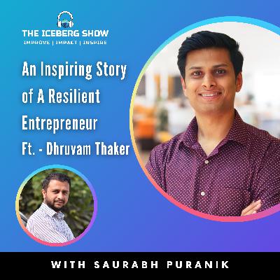Episode 2: Dhruvam Thaker - An Inspiring Story of A Resilient Entrepreneur |The Iceberg Show | Saurabh Puranik