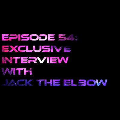Episode 54: Exclusive Interview With Jack The Elbow