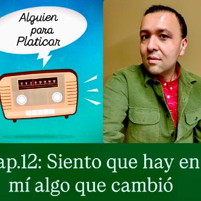 ALGUIEN PARA PLATICAR_Siento que hay en mí algo que cambió