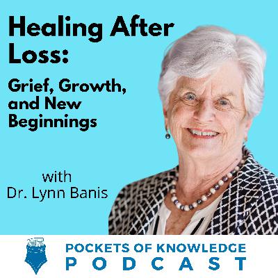 #154. Healing After Loss: Grief, Growth, and New Beginnings with Dr. Lynn Banis