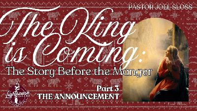The King Is Coming: The Announcement - Pastor Joel Sloss The King Is Coming: The Announcement - Pastor Joel Sloss