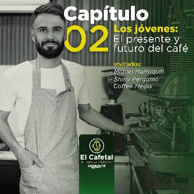 Los jóvenes: El presente y futuro del café. Con Miguel Marroquín y Shirly Perdomo – Capítulo 2.