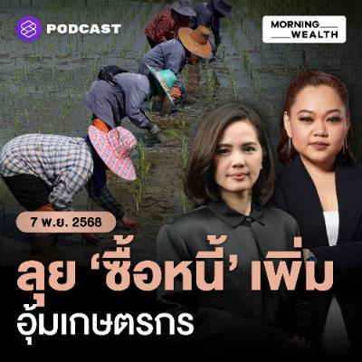 Morning Wealth | เตรียมคลอดโครงการ ‘ซื้อหนี้’ เกษตรกร คลังสั่ง ธ.ก.ส. ตั้ง AMC ใหม่ | 7 พฤศจิกายน 68