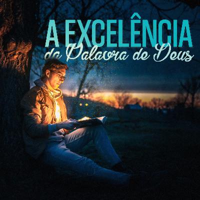 Episódio 136 - A Excelência da Palavra de Deus - Pr. Arieuston Gomes