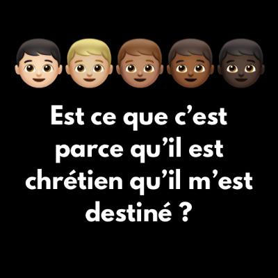 EST-CE QUE C’EST PARCE QU’IL EST CHRÉTIEN ET QU’IL M’EST DESTINÉ ? EST-CE QUE C’EST PARCE QU’IL EST CHRÉTIEN ET QU’IL M’EST DESTINÉ ?