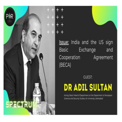 Spectrum: Dr Adil Sultan on signing of BECA by India and the US Spectrum: Dr Adil Sultan on signing of BECA by India and the US