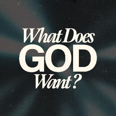 Week 2: What Does God Want? - Part 2