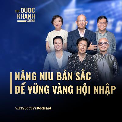 Nâng niu bản sắc để vững vàng hội nhập | TQKS Special #101 | Nhiều diễn giả