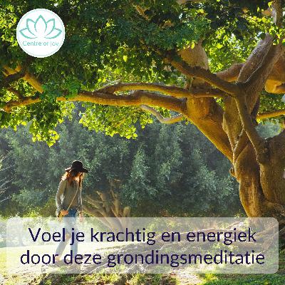 #018 | Voel je krachtig en energiek door deze grondingsmeditatie
