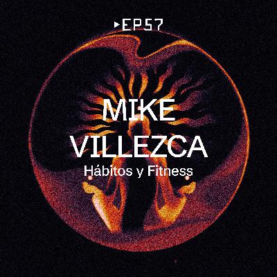 EP 57 - Mike Villezca [Hábitos y Fitness]