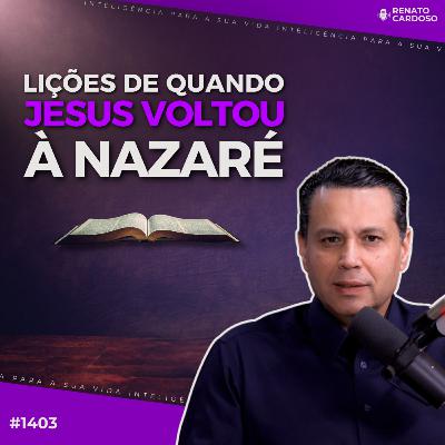#1403: LIÇÕES DE QUANDO JESUS VOLTOU À NAZARÉ