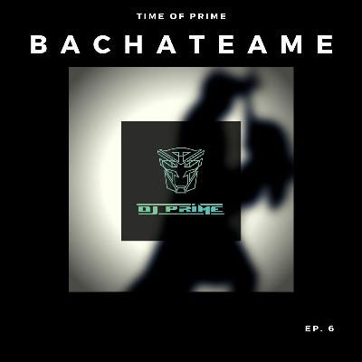 Ep. 6 - Prime Bachateame