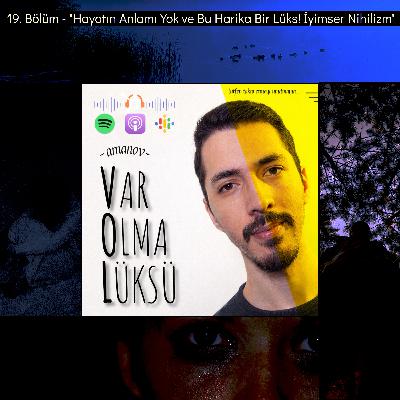 19) Hayatın Anlamı Yok ve Bu Harika Bir Lüks! İyimser Nihilizm