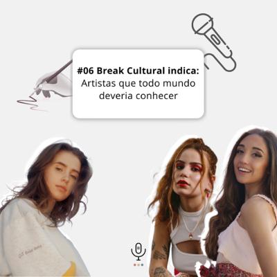 #06 Break Cultural indica: artistas que todo mundo deveria conhecer #06 Break Cultural indica: artistas que todo mundo deveria conhecer