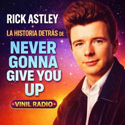 Rick Astley: La Historia Detrás de Never Gonna Give You Up | Vinil Radio