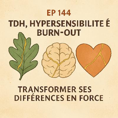 EP 144 TDH, HYPERSENSIBILITÉ ET BURN-OUT : TRANSFORMER SES DIFFÉRENCES EN FORCE