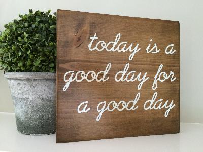 TODAY is a GOOD DAY!
