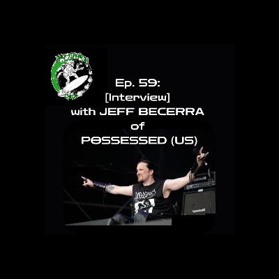 Ep 59: [Interview] with JEFF BECERRA of POSSESSED.