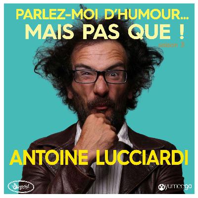 "Antoine Lucciardi, parlez-moi d'humour mais pas que...!"