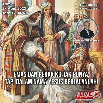 Emas dan Perak Tak Kupunya, Tapi Dalam Nama Yesus Berjalanlah! KPPI 27 April 2023, Pdt. Yohanes Nugroho